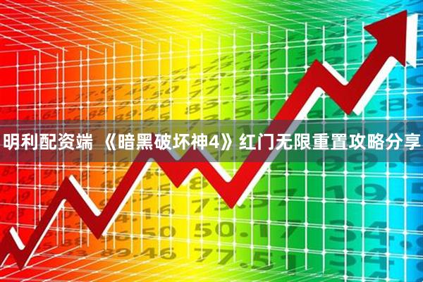 明利配资端 《暗黑破坏神4》红门无限重置攻略分享